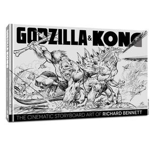 Godzilla & Kong: The Cinematic Storyboard Art of Richard Bennett -- Richard Benn